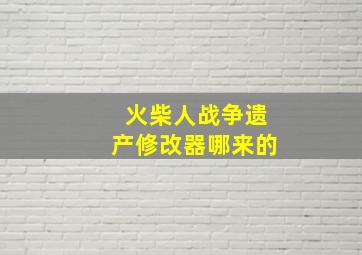 火柴人战争遗产修改器哪来的