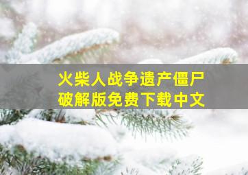 火柴人战争遗产僵尸破解版免费下载中文