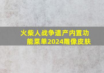 火柴人战争遗产内置功能菜单2024雕像皮肤