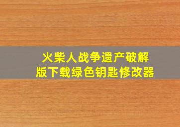 火柴人战争遗产破解版下载绿色钥匙修改器