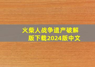 火柴人战争遗产破解版下载2024版中文