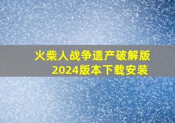 火柴人战争遗产破解版2024版本下载安装