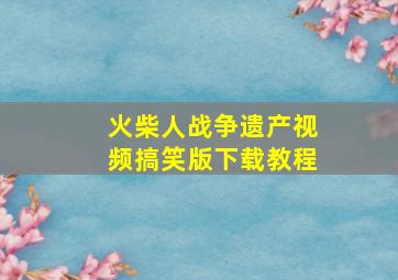 火柴人战争遗产视频搞笑版下载教程