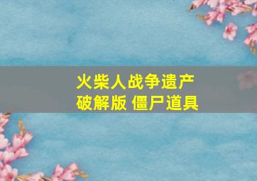 火柴人战争遗产 破解版 僵尸道具