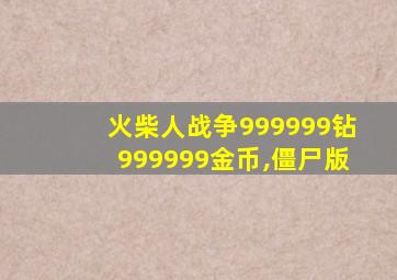 火柴人战争999999钻999999金币,僵尸版