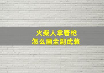 火柴人拿着枪怎么画全副武装