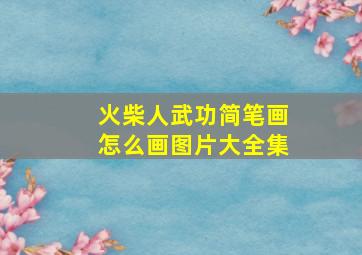 火柴人武功简笔画怎么画图片大全集