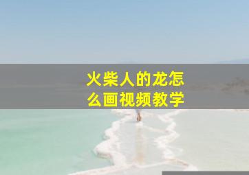 火柴人的龙怎么画视频教学