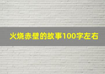 火烧赤壁的故事100字左右