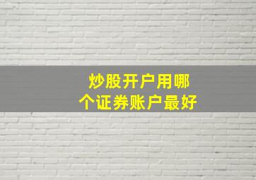 炒股开户用哪个证券账户最好