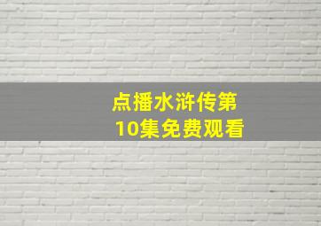 点播水浒传第10集免费观看