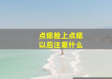 点痣脸上点痣以后注意什么