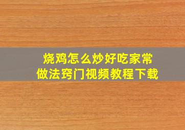 烧鸡怎么炒好吃家常做法窍门视频教程下载