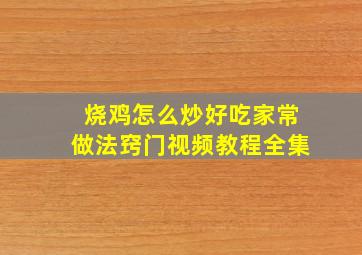 烧鸡怎么炒好吃家常做法窍门视频教程全集