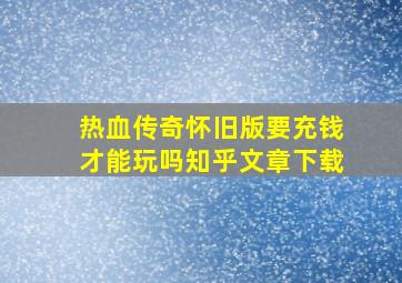 热血传奇怀旧版要充钱才能玩吗知乎文章下载