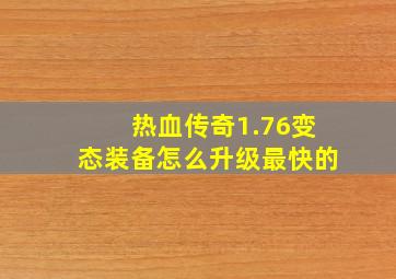 热血传奇1.76变态装备怎么升级最快的