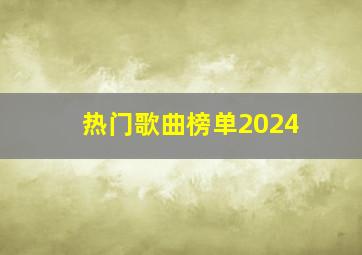 热门歌曲榜单2024