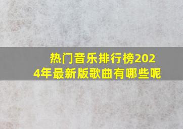 热门音乐排行榜2024年最新版歌曲有哪些呢