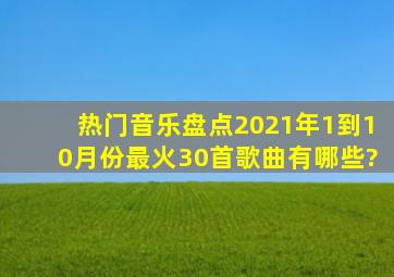 热门音乐盘点2021年1到10月份最火30首歌曲有哪些?