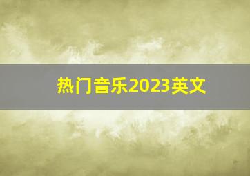 热门音乐2023英文