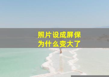 照片设成屏保为什么变大了