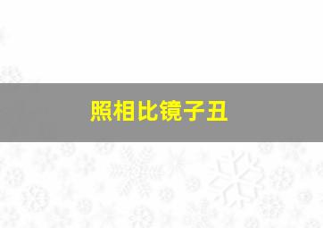 照相比镜子丑