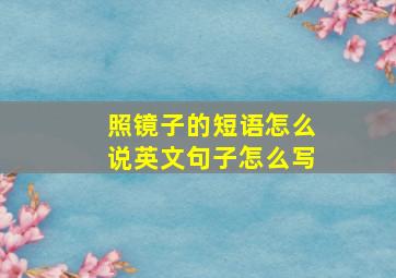 照镜子的短语怎么说英文句子怎么写