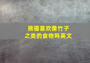 熊猫喜欢像竹子之类的食物吗英文