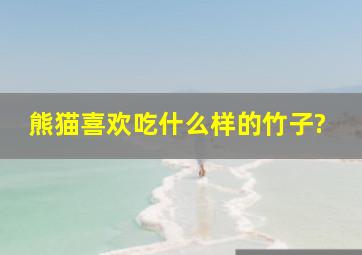 熊猫喜欢吃什么样的竹子?