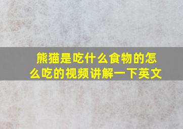 熊猫是吃什么食物的怎么吃的视频讲解一下英文