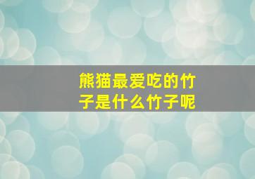 熊猫最爱吃的竹子是什么竹子呢