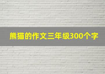 熊猫的作文三年级300个字