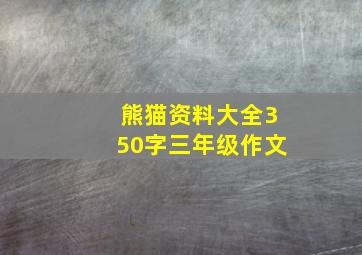 熊猫资料大全350字三年级作文