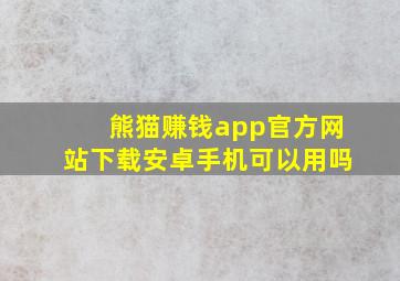 熊猫赚钱app官方网站下载安卓手机可以用吗