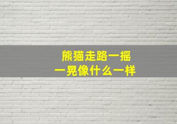 熊猫走路一摇一晃像什么一样