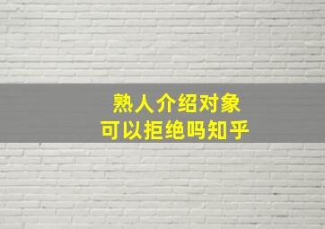 熟人介绍对象可以拒绝吗知乎