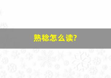 熟稔怎么读?