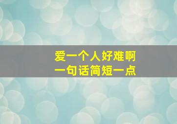 爱一个人好难啊一句话简短一点