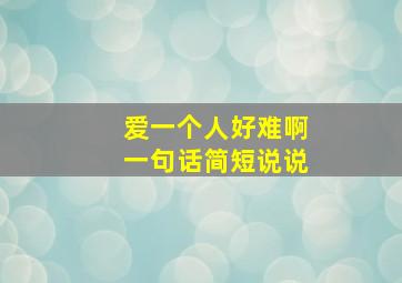 爱一个人好难啊一句话简短说说