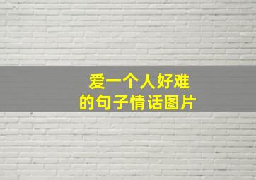 爱一个人好难的句子情话图片