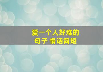 爱一个人好难的句子 情话简短