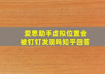 爱思助手虚拟位置会被钉钉发现吗知乎回答