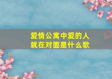 爱情公寓中爱的人就在对面是什么歌