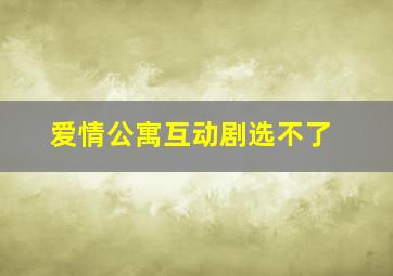 爱情公寓互动剧选不了