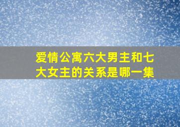 爱情公寓六大男主和七大女主的关系是哪一集