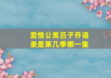 爱情公寓吕子乔语录是第几季哪一集