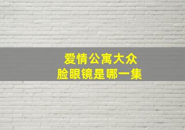 爱情公寓大众脸眼镜是哪一集