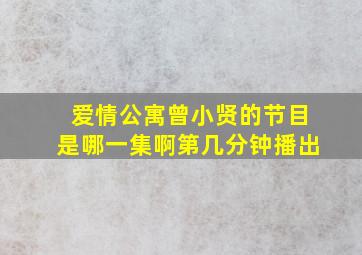 爱情公寓曾小贤的节目是哪一集啊第几分钟播出