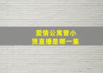 爱情公寓曾小贤直播是哪一集