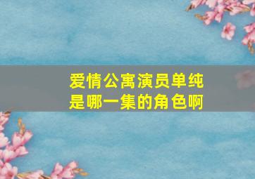 爱情公寓演员单纯是哪一集的角色啊